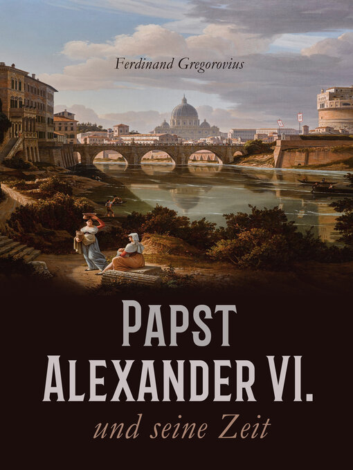 Title details for Papst Alexander VI. und seine Zeit by Ferdinand Gregorovius - Available